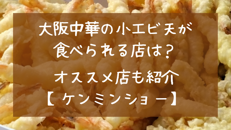 大阪中華の小エビ天が食べられる店は オススメ店も紹介 ケンミンショー ぷぷとぴっく